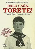 ¡Dale caña, Torete!: Vida de Ángel Fernández Franco